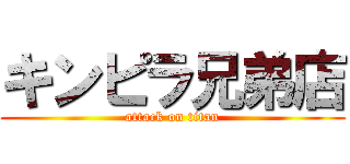 キンピラ兄弟店 (attack on titan)