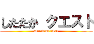 したたか クエスト (attack on titan)