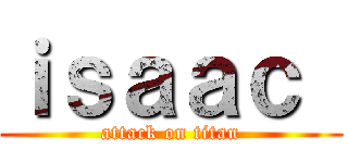 ｉｓａａｃ  (attack on titan)
