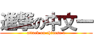 進撃の中文一 (attack on chinese 1)