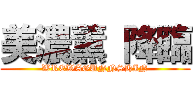 美濃薫 降臨 (WREWAGUNNSHIN)