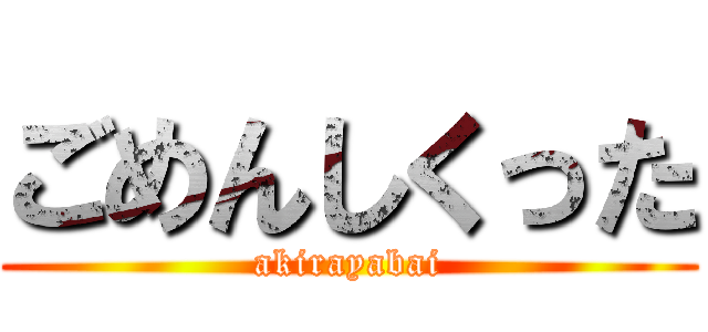 ごめんしくった (akirayabai)