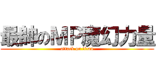 最帥のＭＰ魔幻力量 (attack on titan)