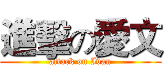 進擊の愛文 (attack on Ivan)