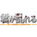 君が乱れる (You are disheveled)