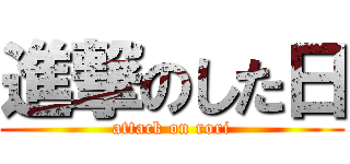 進撃のした日 (attack on rori)