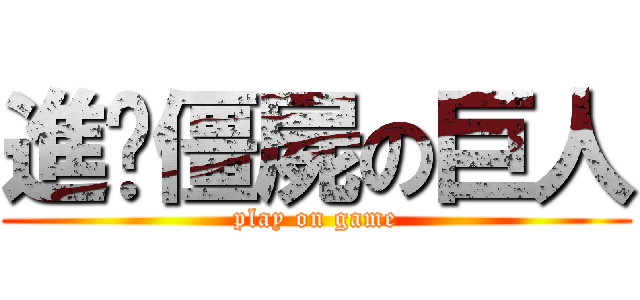 進擊僵屍の巨人 (play on game)