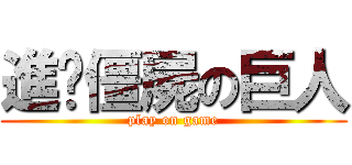 進擊僵屍の巨人 (play on game)