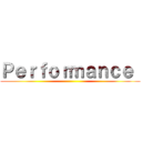 Ｐｅｒｆｏｒｍａｎｃｅ  ()