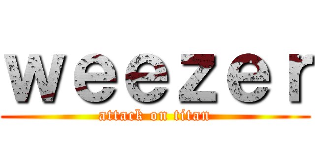 ｗｅｅｚｅｒ (attack on titan)