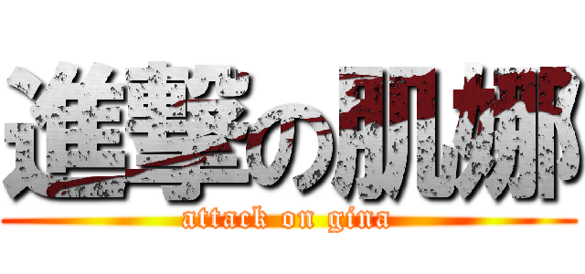 進撃の肌娜 (attack on gina)