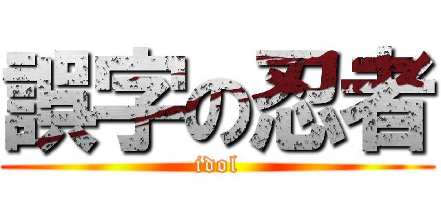 誤字の忍者 (idol)