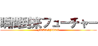 瞬間到来フューチャー (FUDANJUKU)