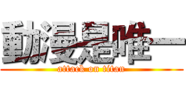 動漫是唯一 (attack on titan)