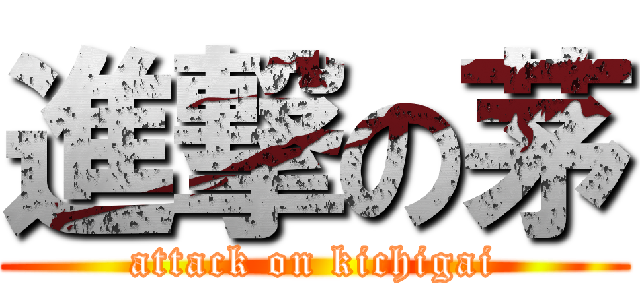 進撃の茅 (attack on kichigai)