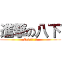 進撃の八下 (End!!!!!!)