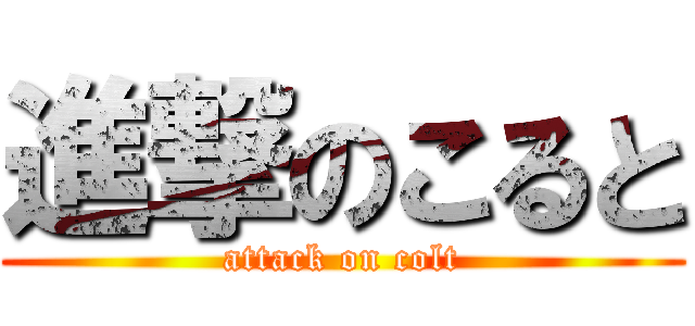 進撃のこると (attack on colt)