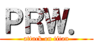 ＰＲＷ． (attack on titan)