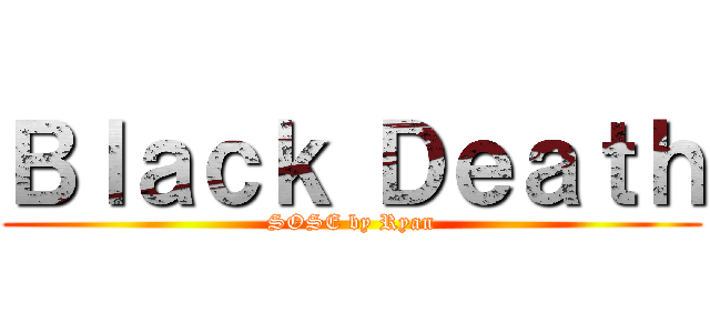 Ｂｌａｃｋ Ｄｅａｔｈ (SOSE by Ryan)