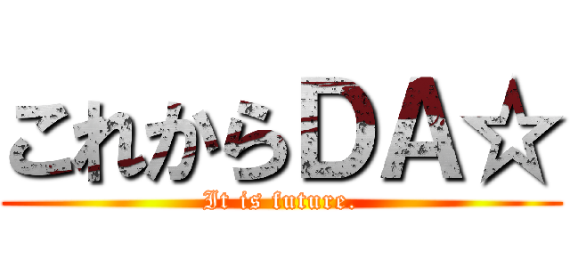 これからＤＡ☆ (It is future.)