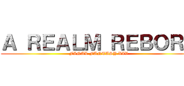 Ａ ＲＥＡＬＭ ＲＥＢＯＲＮ (FINAL FANTASY XIV)