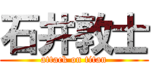 石井敦士 (attack on titan)