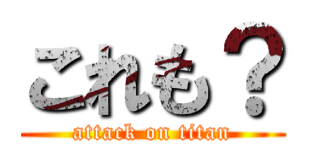 これも？ (attack on titan)
