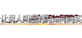 让男人阳痿的药如何购买 (让男人阳痿的药如何购买【电-186x2687x6963-Q278180069元-吉-药-业】我们做的是长期生意,靠的是老客户长期支持 http://sngk.net/xKXJuh
)