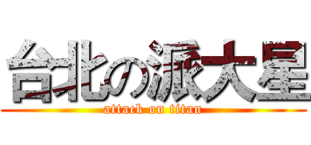 台北の派大星 (attack on titan)