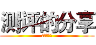 测评的分享 (测评的分享)