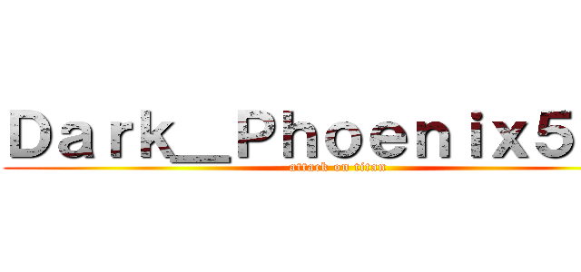Ｄａｒｋ＿Ｐｈｏｅｎｉｘ５４   (attack on titan)