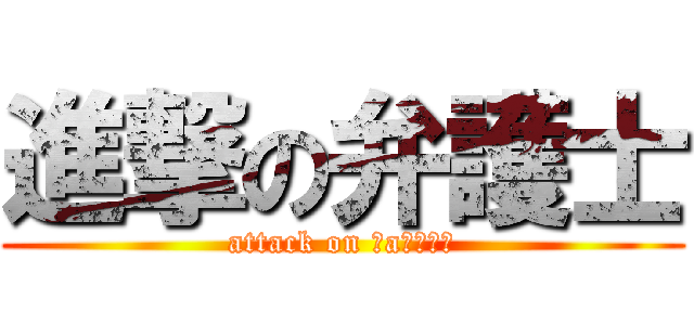 進撃の弁護士 (attack on ｌaｗｙｅｒ)