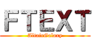 ＦＴＥＸＴ (AltairGalaxy)