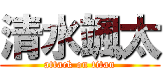 清水颯太 (attack on titan)