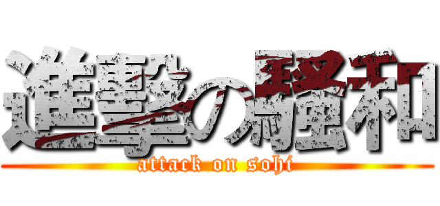進擊の騷和 (attack on sohi)