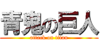 青鬼の巨人 (attack on titan)