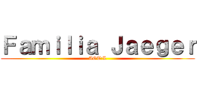Ｆａｍｉｌｉａ Ｊａｅｇｅｒ (AOT:L)