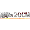 進撃の２０ＣＭ (attack on 20cm)