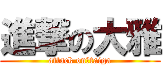 進撃の大雅 (attack on　taiga)