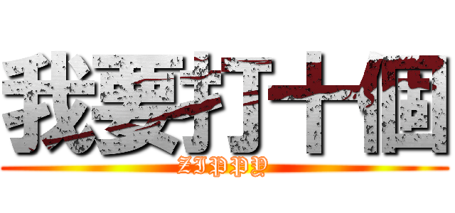 我要打十個 (ZIPPY)