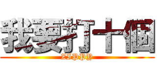 我要打十個 (ZIPPY)