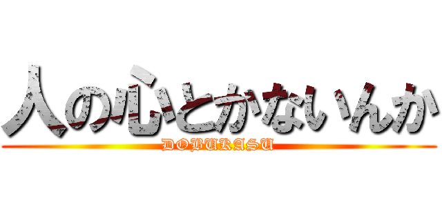 人の心とかないんか (DOBUKASU)