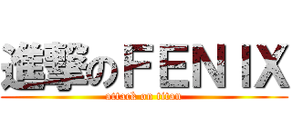 進撃のＦＥＮＩＸ (attack on titan)
