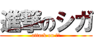 進撃のシガ (attack on シガ)