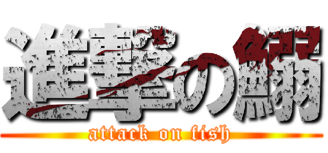 進撃の鰯 (attack on fish)