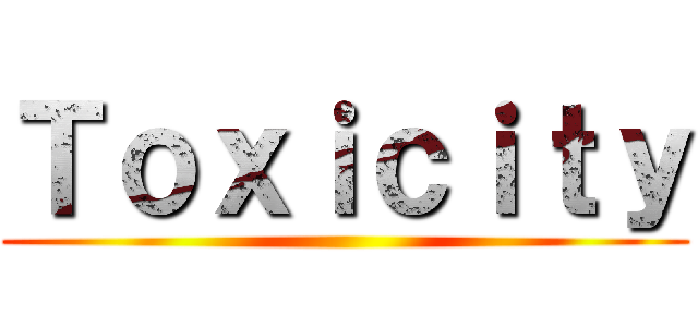 Ｔｏｘｉｃｉｔｙ ()