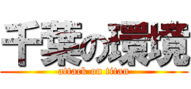 千葉の環境 (attack on titan)