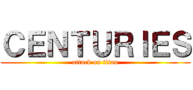ＣＥＮＴＵＲＩＥＳ (attack on titan)