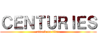 ＣＥＮＴＵＲＩＥＳ (attack on titan)