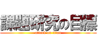 課題研究の目標 (attack on titan)